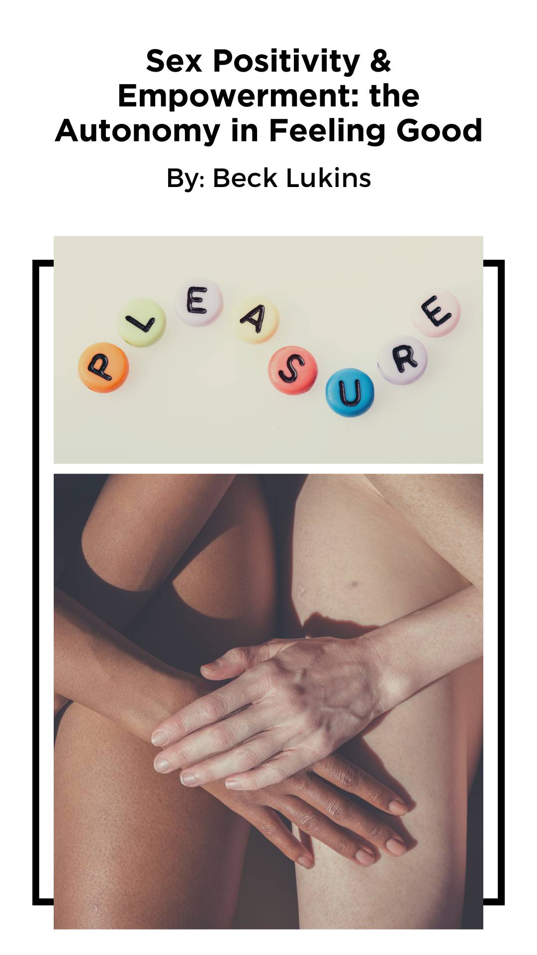 Image of a title page that says "Sex Positivity and Empowerment: the Autonomy in Feeling Good" By Beck Lukins with an image of the word pleasure spelt out with letter beads, as well as two people sitting next to each other crossing arms to each leg.